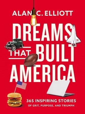 Dreams That Built America: Inspiring Stories of Grit, Purpose, and Triumph - Alan Elliott