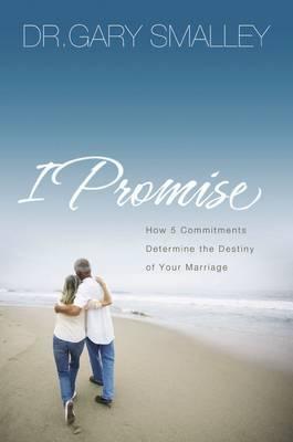 I Promise: How Five Commitments Determine the Destiny of Your Marriage - Gary Smalley