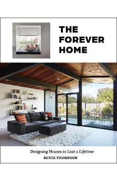 Poza produsului The Forever Home: Designing Houses to Last a Lifetime - Boyce Thompson