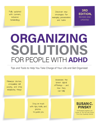 Organizing Solutions for People with Adhd, 3rd Edition: Tips and Tools to Help You Take Charge of Your Life and Get Organized - Susan Pinsky