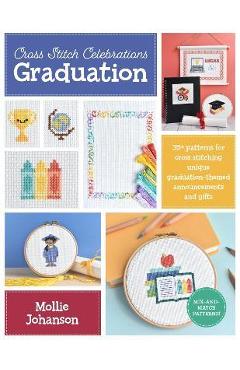 Poza produsului Cross Stitch Celebrations: Graduation: 35+ Patterns for Cross Stitching Unique Graduation-Themed Announcements and Gifts - Mollie Johanson