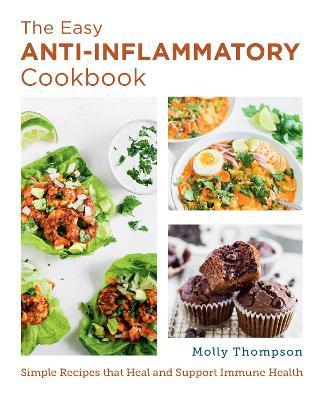 The Easy Anti-Inflammatory Cookbook: Simple Recipes That Heal and Support Immune Health - Molly Thompson