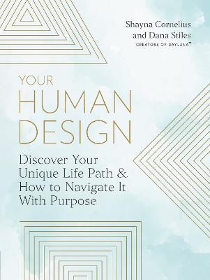 Your Human Design: Discover Your Unique Life Path and How to Navigate It with Purpose - Shayna Cornelius