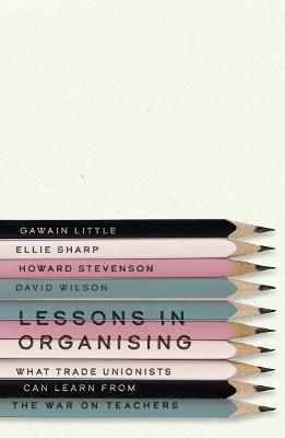 Lessons in Organising: What Trade Unionists Can Learn from the War on Teachers - Gawain Little