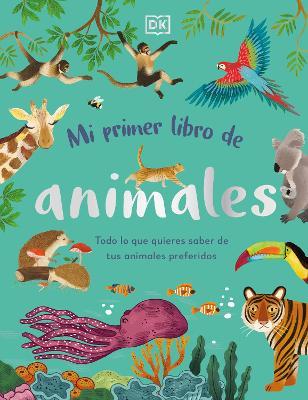 Mi Primer Libro de Animales (the Bedtime Book of Animals): Todo Lo Que Quieres Saber de Tus Animales Preferidos - Dk