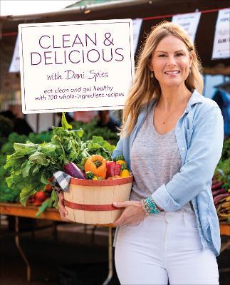 Clean & Delicious: Eat Clean and Get Healthy with 100 Whole-Ingredient Recipes - Dani Spies