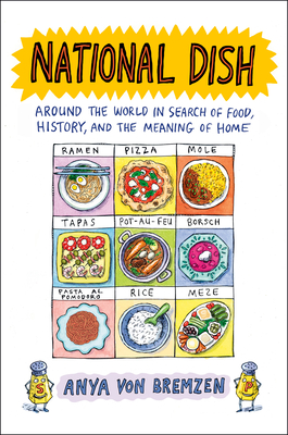 National Dish: Around the World in Search of Food, History, and the Meaning of Home - Anya Von Bremzen