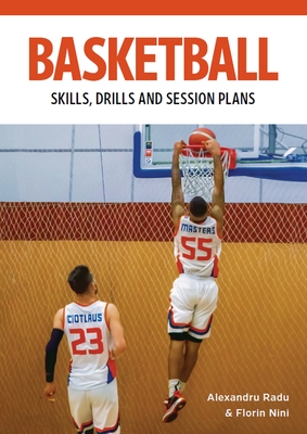 Basketball: Technical Drills for Competitive Training: Skills, Drills and Session Plans - Alexandru Radu