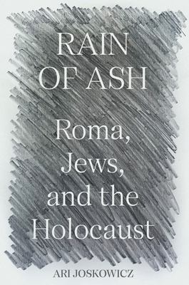 Rain of Ash: Roma, Jews, and the Holocaust - Ari Joskowicz