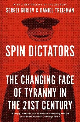 Spin Dictators: The Changing Face of Tyranny in the 21st Century - Daniel Treisman