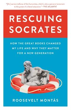 Rescuing Socrates: How the Great Books Changed My Life and Why They Matter for a New Generation - Roosevelt Montás
