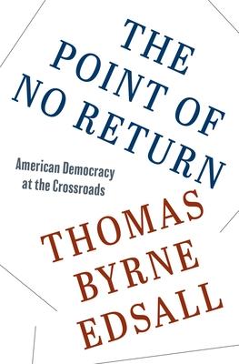 The Point of No Return: American Democracy at the Crossroads - Thomas Byrne Edsall