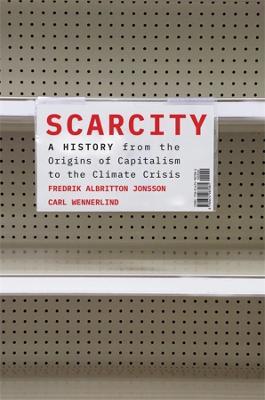 Scarcity: A History from the Origins of Capitalism to the Climate Crisis - Fredrik Albritton Jonsson