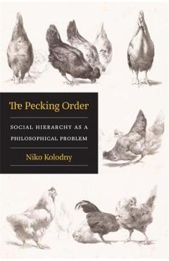 Poza produsului The Pecking Order: Social Hierarchy as a Philosophical Problem - Niko Kolodny