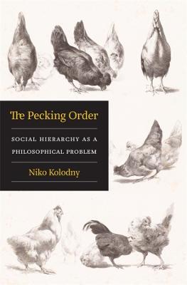 The Pecking Order: Social Hierarchy as a Philosophical Problem - Niko Kolodny