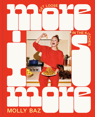 More Is More: Get Loose in the Kitchen: A Cookbook - Molly Baz