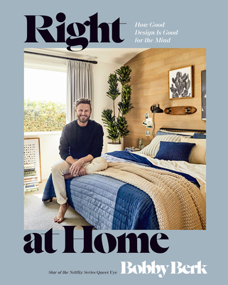 Right at Home: How Good Design Is Good for the Mind: An Interior Design Book - Bobby Berk