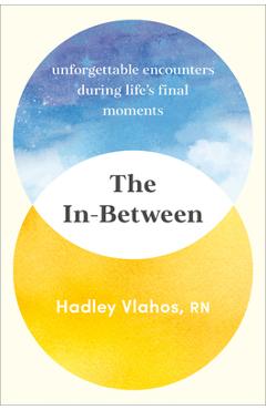 Poza produsului The In-Between: Unforgettable Encounters During Life's Final Moments - Hadley Vlahos