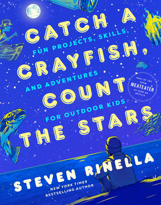 Catch a Crayfish, Count the Stars: Fun Projects, Skills, and Adventures for Outdoor Kids - Steven Rinella