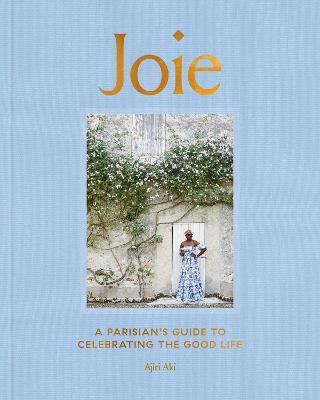 Joie: A Parisian's Guide to Celebrating the Good Life - Ajiri Aki