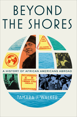 Beyond the Shores: A History of African Americans Abroad - Tamara J. Walker