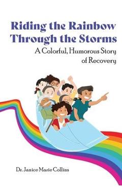 Poza produsului Riding the Rainbow Through the Storms: A Colorful, Humorous Story of Recovery - Janice Marie Collins