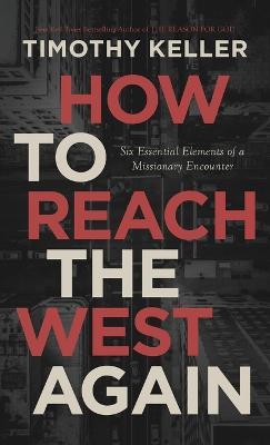 How to Reach the West Again: Six Essential Elements of a Missionary Encounter - Timothy J. Keller
