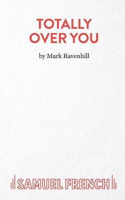 Totally Over You - Mark Ravenhill