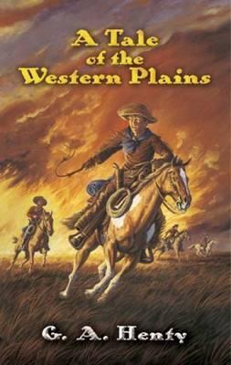 A Tale of the Western Plains - G. A. Henty