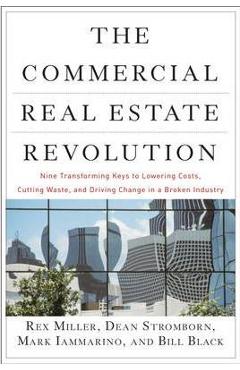 Poza produsului The Commercial Real Estate Revolution: Nine Transforming Keys to Lowering Costs, Cutting Waste, and Driving Change in a Broken Industry - Rex Miller