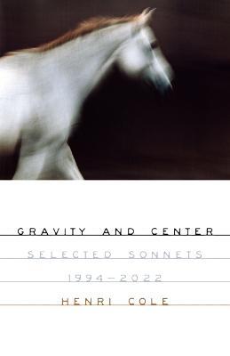 Gravity and Center: Selected Sonnets, 1994-2022 - Henri Cole