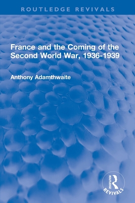 France and the Coming of the Second World War, 1936-1939 - Anthony Adamthwaite