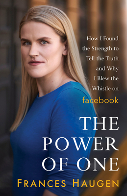 The Power of One: How I Found the Strength to Tell the Truth and Why I Blew the Whistle on Facebook - Frances Haugen