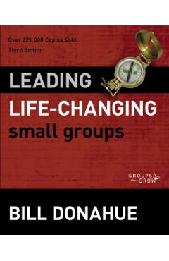 Leading Life-Changing Small Groups - Bill Donahue