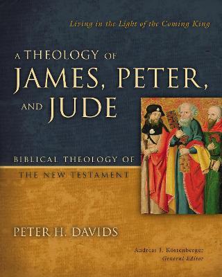 A Theology of James, Peter, and Jude: Living in the Light of the Coming King 6 - Peter H. Davids