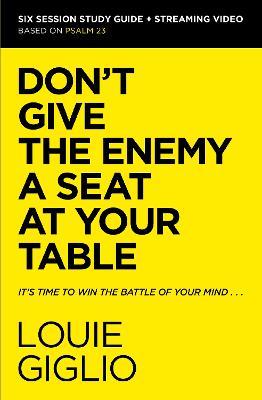 Don't Give the Enemy a Seat at Your Table Bible Study Guide Plus Streaming Video: It's Time to Win the Battle of Your Mind - Louie Giglio