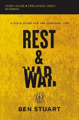 Rest and War Bible Study Guide Plus Streaming Video: A Field Guide for the Spiritual Life - Ben Stuart