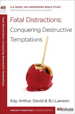 Fatal Distractions: Conquering Destructive Temptations: A 6-Week, No-Homework Bible Study - Kay Arthur
