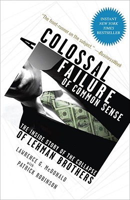 A Colossal Failure of Common Sense: The Inside Story of the Collapse of Lehman Brothers - Lawrence G. Mcdonald