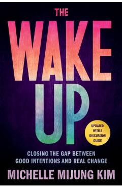 The Wake Up: Closing the Gap Between Good Intentions and Real Change - Michelle Mijung Kim