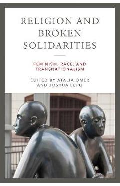 Coperta cărții 'Religion and Broken Solidarities: Feminism, Race, and Transnationalism - Atalia Omer'