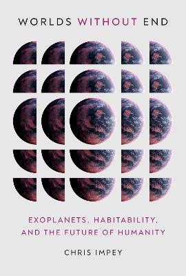 Worlds Without End: Exoplanets, Habitability, and the Future of Humanity - Chris Impey