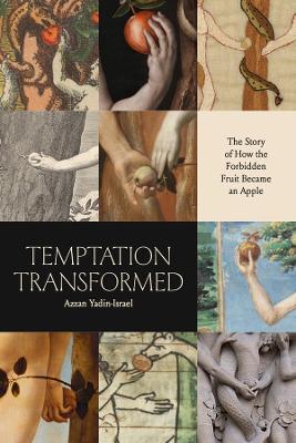 Temptation Transformed: The Story of How the Forbidden Fruit Became an Apple - Azzan Yadin-israel