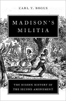 Madison's Militia: The Hidden History of the Second Amendment - Carl T. Bogus