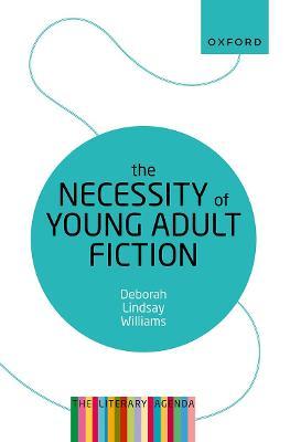 The Necessity of Young Adult Fiction: The Literary Agenda - Deborah Lindsay Williams