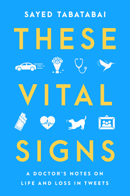 These Vital Signs: A Doctor's Notes on Life and Loss in Tweets - Sayed Tabatabai