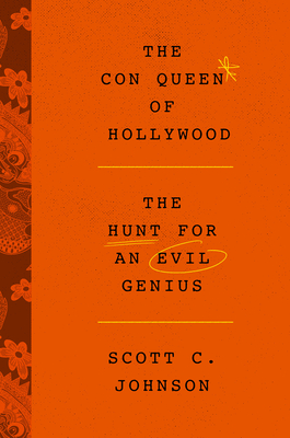 The Con Queen of Hollywood: The Hunt for an Evil Genius - Scott C. Johnson