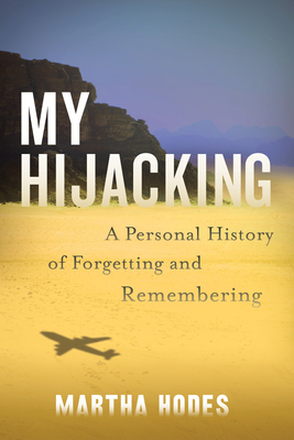 My Hijacking: A Personal History of Forgetting and Remembering - Martha Hodes