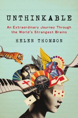 Unthinkable: An Extraordinary Journey Through the World's Strangest Brains - Helen Thomson