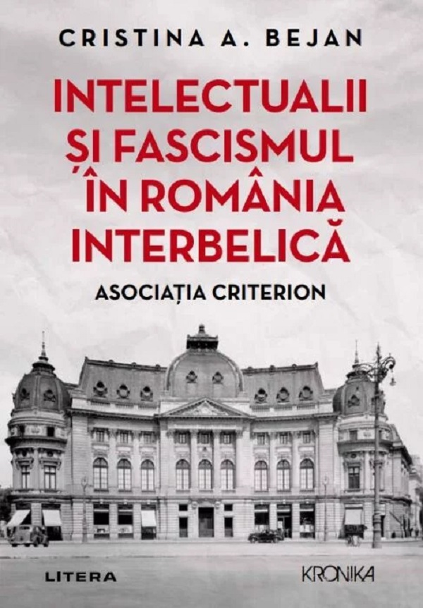 Intelectualii si fascismul in Romania interbelica. Asociatia Criterion - Cristina A. Bejan